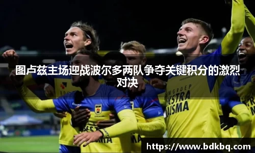 图卢兹主场迎战波尔多两队争夺关键积分的激烈对决