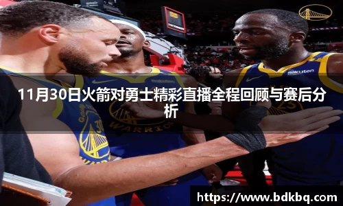 11月30日火箭对勇士精彩直播全程回顾与赛后分析
