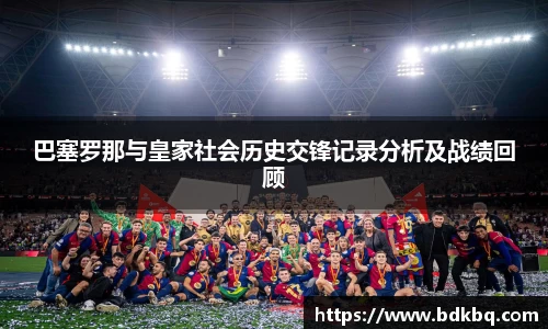 巴塞罗那与皇家社会历史交锋记录分析及战绩回顾